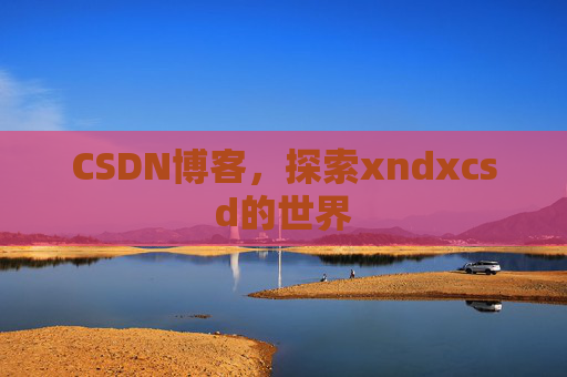 CSDN博客，探索xndxcsd的世界